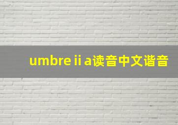 umbreⅱa读音中文谐音