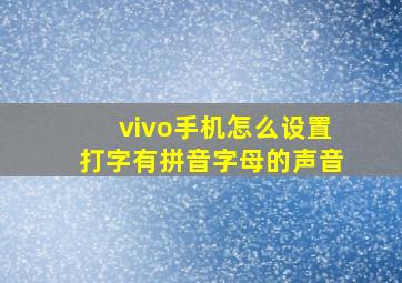 vivo手机怎么设置打字有拼音字母的声音