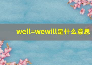 well=wewill是什么意思