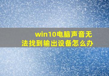 win10电脑声音无法找到输出设备怎么办