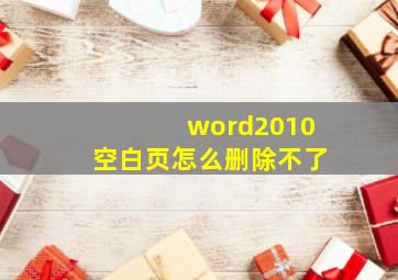 word2010空白页怎么删除不了