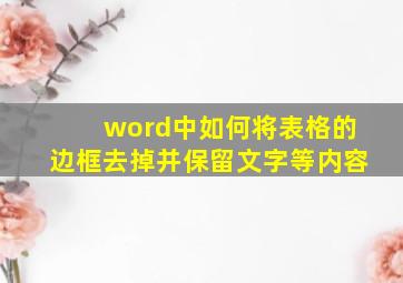 word中如何将表格的边框去掉并保留文字等内容