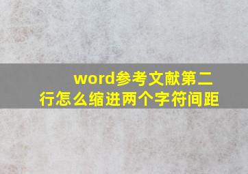 word参考文献第二行怎么缩进两个字符间距