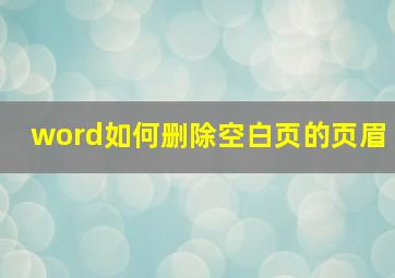 word如何删除空白页的页眉