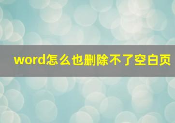 word怎么也删除不了空白页