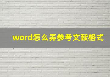 word怎么弄参考文献格式