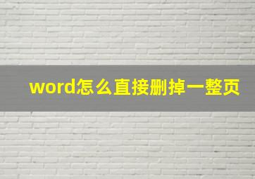 word怎么直接删掉一整页