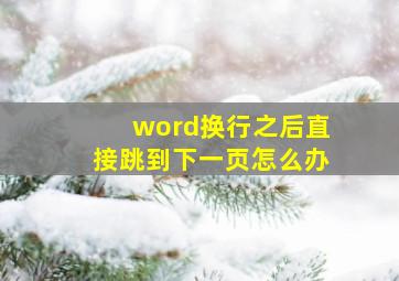 word换行之后直接跳到下一页怎么办