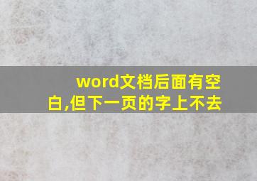 word文档后面有空白,但下一页的字上不去