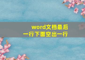 word文档最后一行下面空出一行