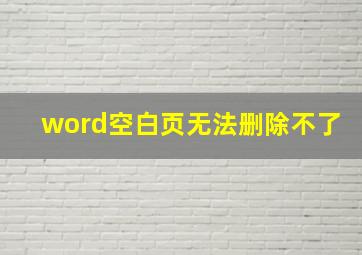 word空白页无法删除不了