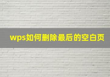 wps如何删除最后的空白页