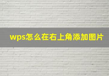 wps怎么在右上角添加图片