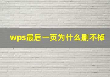 wps最后一页为什么删不掉