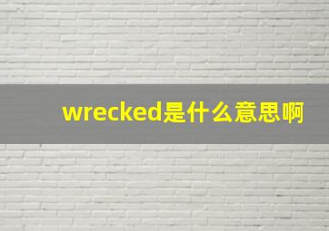 wrecked是什么意思啊