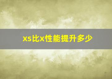 xs比x性能提升多少