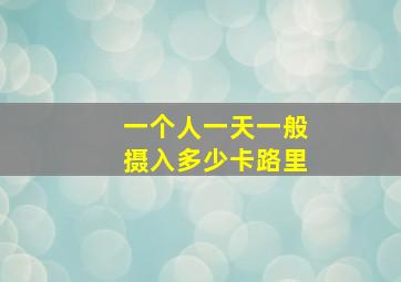 一个人一天一般摄入多少卡路里