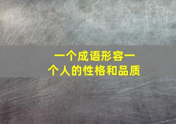 一个成语形容一个人的性格和品质