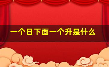 一个日下面一个升是什么