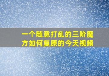 一个随意打乱的三阶魔方如何复原的今天视频