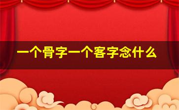 一个骨字一个客字念什么