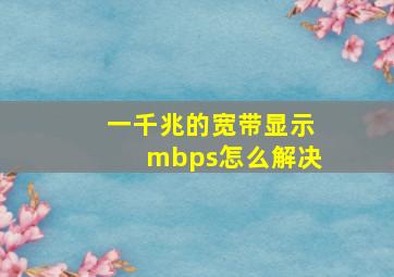 一千兆的宽带显示mbps怎么解决