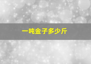 一吨金子多少斤