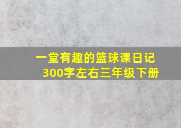 一堂有趣的篮球课日记300字左右三年级下册