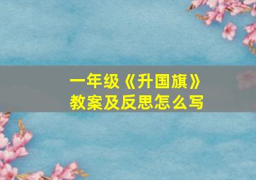 一年级《升国旗》教案及反思怎么写