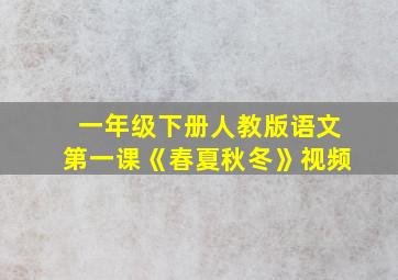 一年级下册人教版语文第一课《春夏秋冬》视频