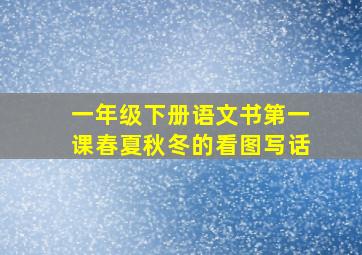 一年级下册语文书第一课春夏秋冬的看图写话