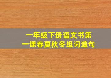 一年级下册语文书第一课春夏秋冬组词造句