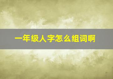 一年级人字怎么组词啊