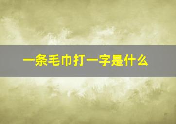 一条毛巾打一字是什么