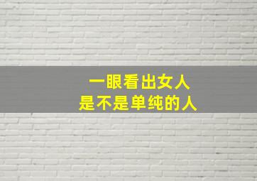 一眼看出女人是不是单纯的人