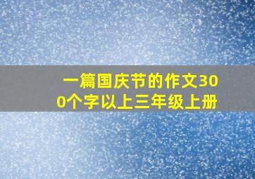 一篇国庆节的作文300个字以上三年级上册