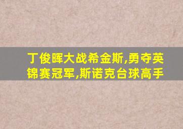 丁俊晖大战希金斯,勇夺英锦赛冠军,斯诺克台球高手