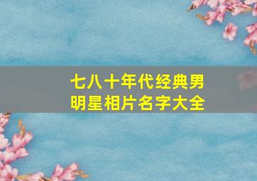 七八十年代经典男明星相片名字大全