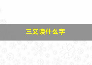 三又读什么字