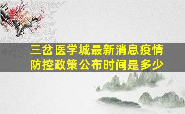 三岔医学城最新消息疫情防控政策公布时间是多少