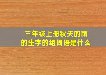 三年级上册秋天的雨的生字的组词语是什么