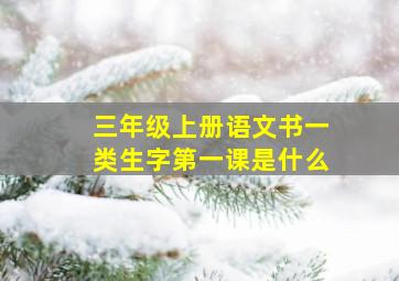 三年级上册语文书一类生字第一课是什么