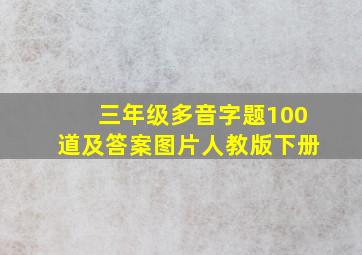 三年级多音字题100道及答案图片人教版下册