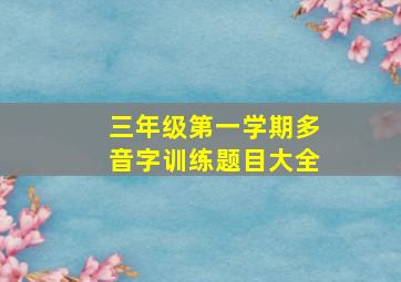 三年级第一学期多音字训练题目大全