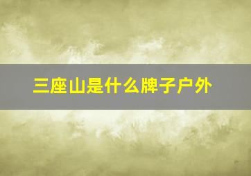 三座山是什么牌子户外