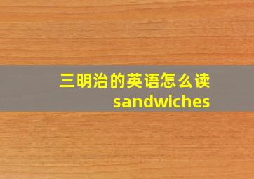 三明治的英语怎么读sandwiches