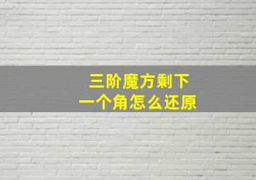 三阶魔方剩下一个角怎么还原