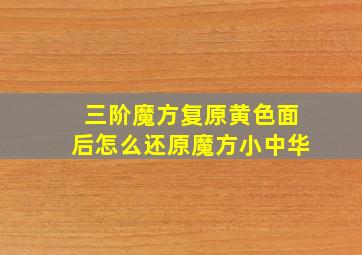 三阶魔方复原黄色面后怎么还原魔方小中华