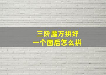 三阶魔方拼好一个面后怎么拼