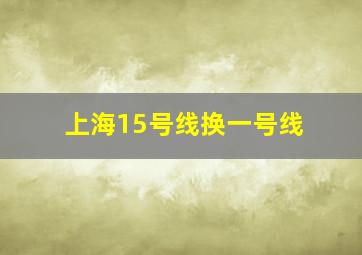 上海15号线换一号线